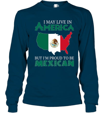 I MAY LIVE IN AMERICA BUT I'M PROUD TO BE MEXICAN