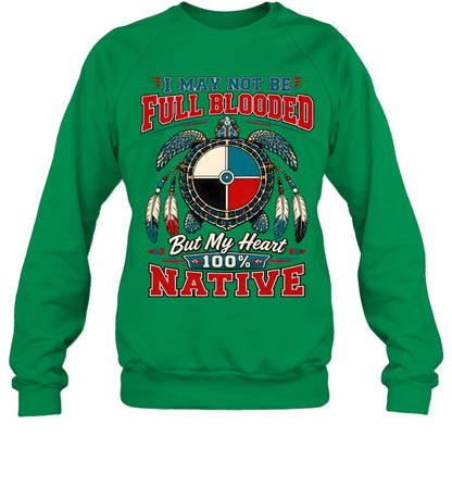 I MAY NOT BE FULL BLOODED But My Heart 100% NATIVE