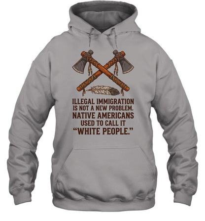 ILLEGAL IMMIGRATION IS NOT A NEW PROBLEM. NATIVE AMERICANS USED TO CALL IT "WHITE PEOPLE."