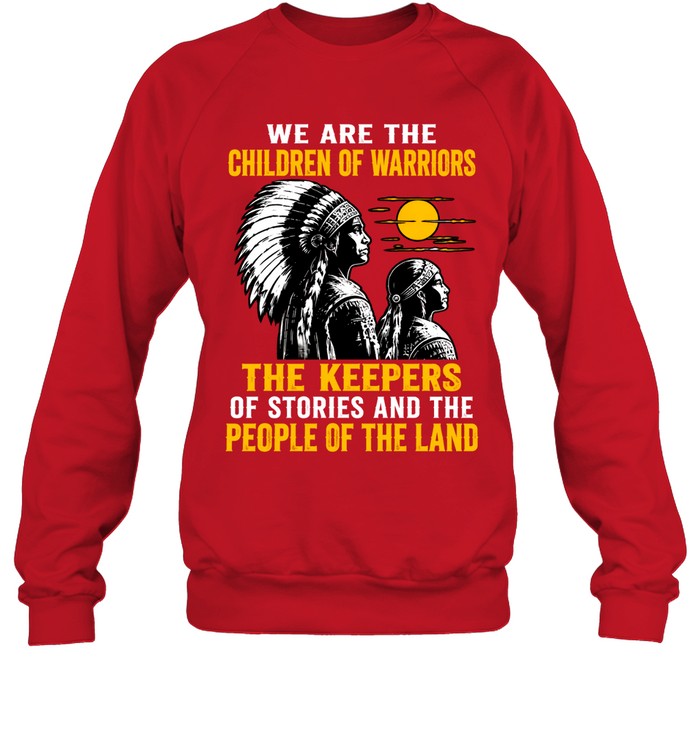 We Are The Children Of Warriors, The Keepers Of Stories, And The People Of The Land
