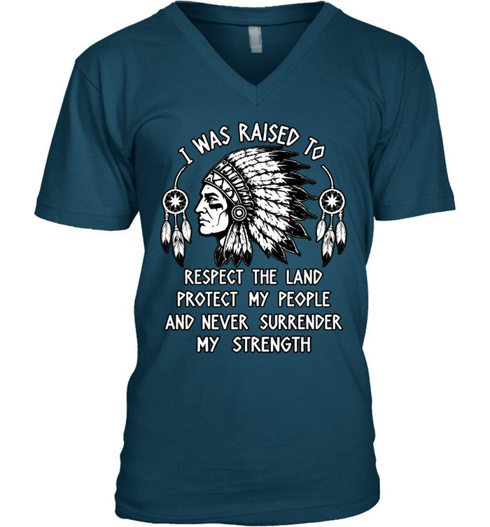 I WAS RAISED TO RESPECT THE LAND PROTECT MY PEOPLE AND NEVER SURRENDER MY STRENGTH