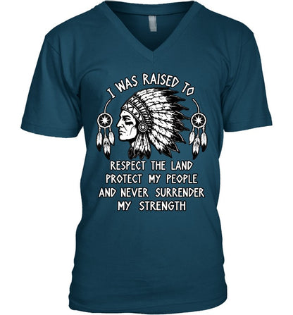 I WAS RAISED TO RESPECT THE LAND PROTECT MY PEOPLE AND NEVER SURRENDER MY STRENGTH
