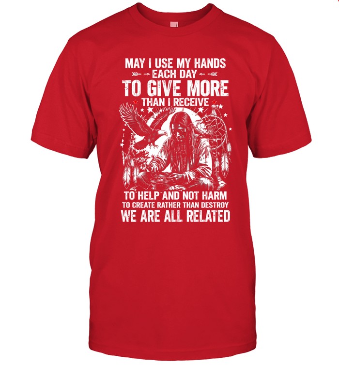 May I Use My Hands Each Day To Give More Than I Receive To Help And Not Harm To Create Rather Than Destroy. We Are All Related