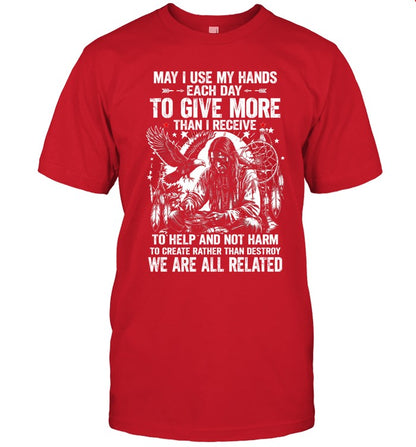 May I Use My Hands Each Day To Give More Than I Receive To Help And Not Harm To Create Rather Than Destroy. We Are All Related