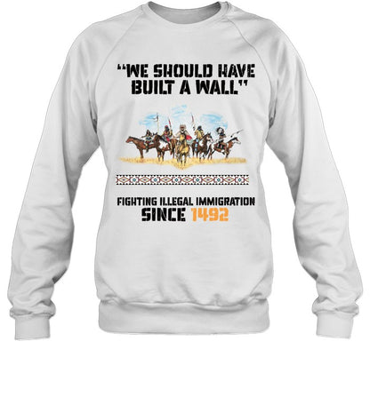 "WE SHOULD HAVE BUILT A WALL" FIGHTING ILLEGAL IMMIGRATION SINCE 1492