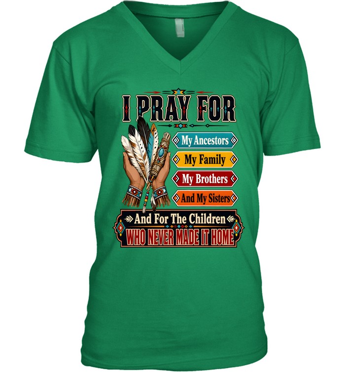 I PRAY FOR My Ancestors My Family My Brothers And My Sisters And For The Children WHO NEVER MADE IT HOME
