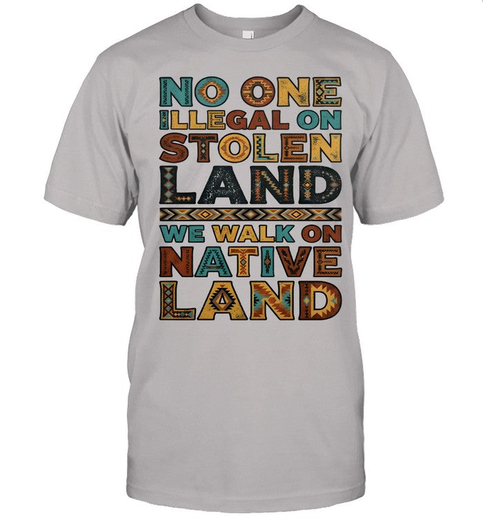 NO ONE ILLEGAL ON STOLEN LAND WE WALK ON NATIVE LAND