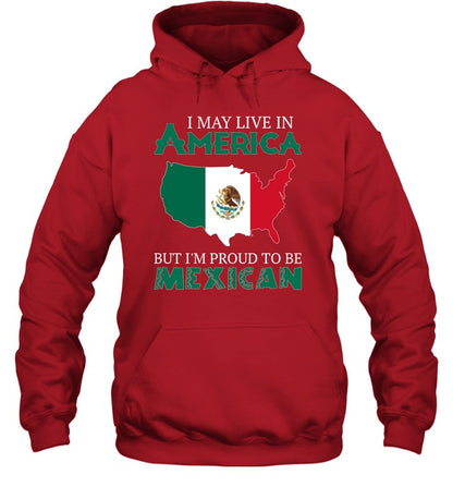 I MAY LIVE IN AMERICA BUT I'M PROUD TO BE MEXICAN