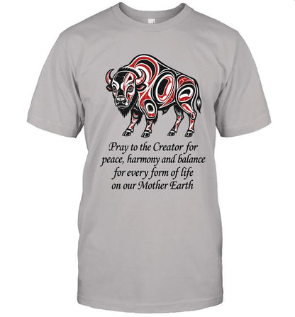 Pray to the Creator for peace, harmony and balance for every form of life on our Mother Earth