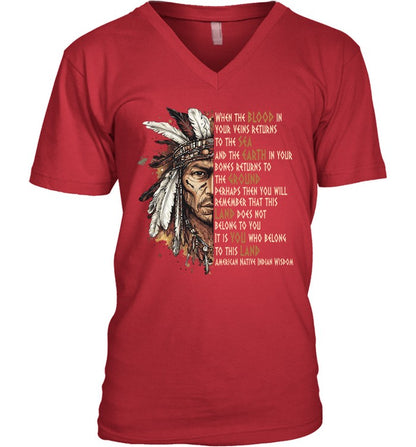 WHEN THE BLOOD IN YOUR VEINS RETURNS TO THE SEA AND THE EARTH IN YOUR BONES RETURNS TO THE GROUND PERHAPS THEN YOU WILL REMEMBER THAT THIS LAND DOES NOT BELONG TO YOU IT IS YOU WHO BELONG TO THIS LAND AMERICAN NATIVE INDIAN WISDOM