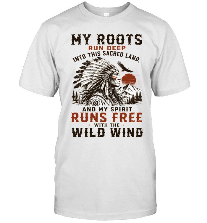 MY ROOTS RUN DEEP INTO THIS SACRED LAND, AND MY SPIRIT RUNS FREE WITH THE WILD WIND