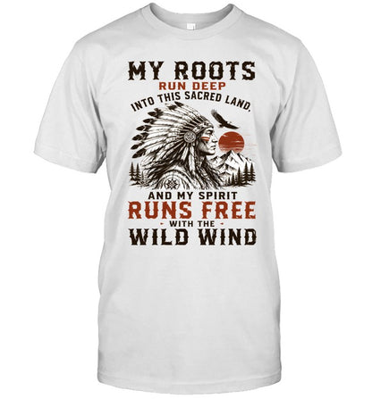 MY ROOTS RUN DEEP INTO THIS SACRED LAND, AND MY SPIRIT RUNS FREE WITH THE WILD WIND