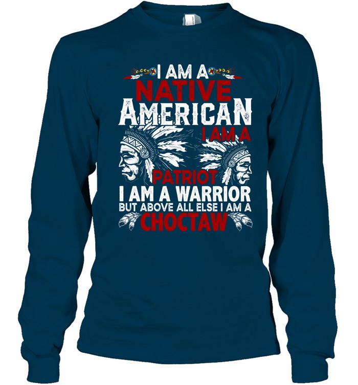 I AM A NATIVE AMERICAN - I AM A PATRIOT - I AM A WARRIOR BUT ABOVE ALL ELSE I AM A CHOCTAW
