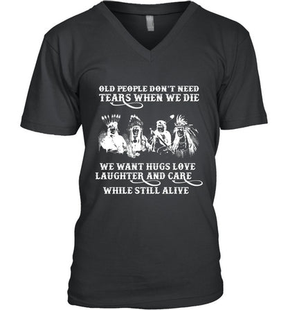 OLD PEOPLE DON'T NEED TEARS WHEN WE DIE WE WANT HUGS LOVE LAUGHTER AND CARE WHILE STILL ALIVE