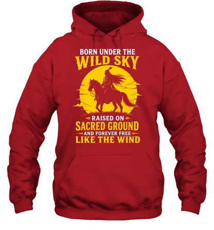 BORN UNDER THE WILD SKY RAISED ON SACRED GROUND AND FOREVER FREE LIKE THE WIND