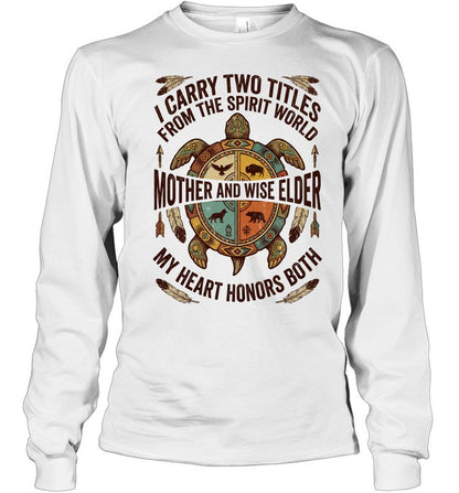 I CARRY TWO TITLES FROM THE SPIRIT WORLD MOTHER AND WISE ELDER MY HEART HONORS BOTH