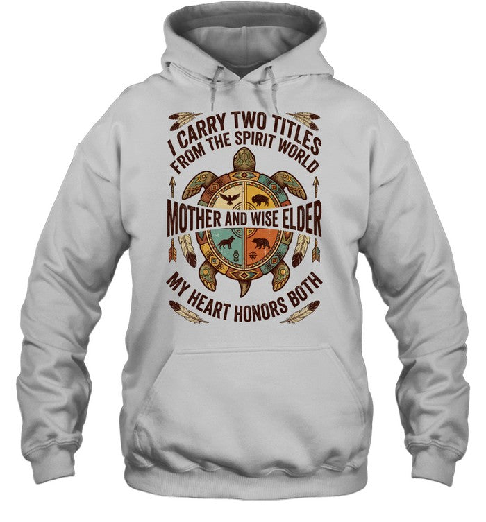 I CARRY TWO TITLES FROM THE SPIRIT WORLD MOTHER AND WISE ELDER MY HEART HONORS BOTH