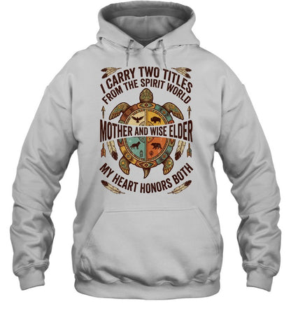I CARRY TWO TITLES FROM THE SPIRIT WORLD MOTHER AND WISE ELDER MY HEART HONORS BOTH