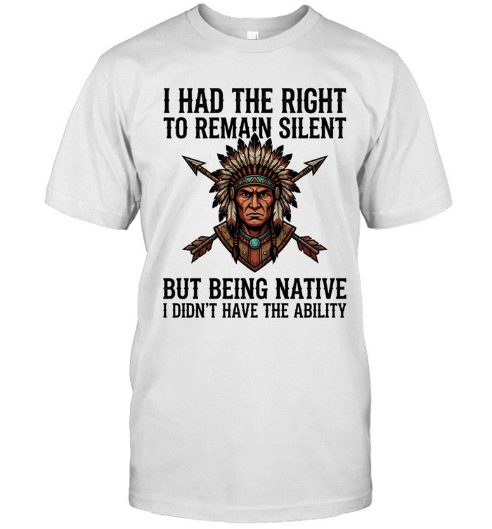 I HAD THE RIGHT TO REMAIN SILENT BUT BEING NATIVE I DIDN'T HAVE THE ABILITY