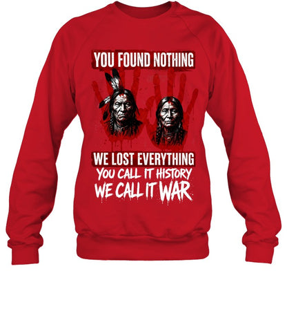 YOU FOUND NOTHING WE LOST EVERYTHING YOU CALL IT HISTORY WE CALL IT WAR