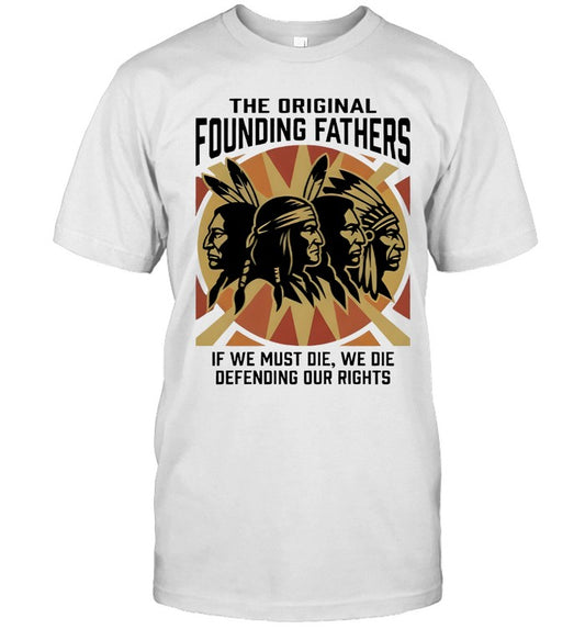 THE ORIGINAL FOUNDING FATHERS IF WE MUST DIE, WE DIE DEFENDING OUR RIGHTS
