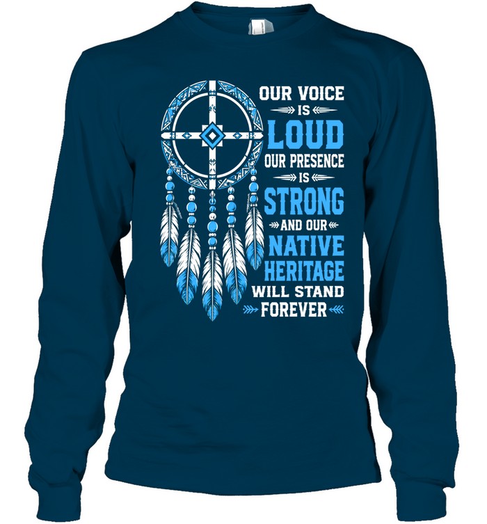 OUR VOICE IS LOUD OUR PRESENCE IS STRONG AND OUR NATIVE HERITAGE WILL STAND FOREVER