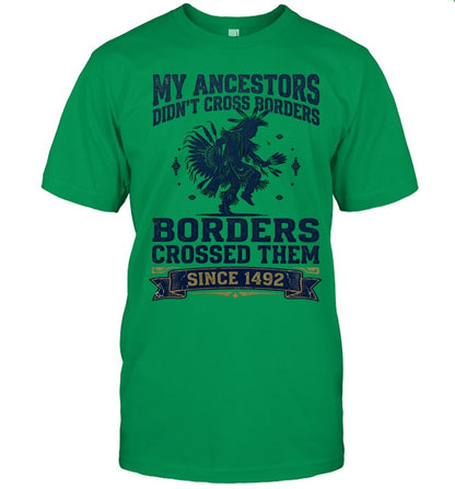 MY ANCESTORS DIDN'T CROSS BORDERS BORDERS CROSSED THEM SINCE 1492