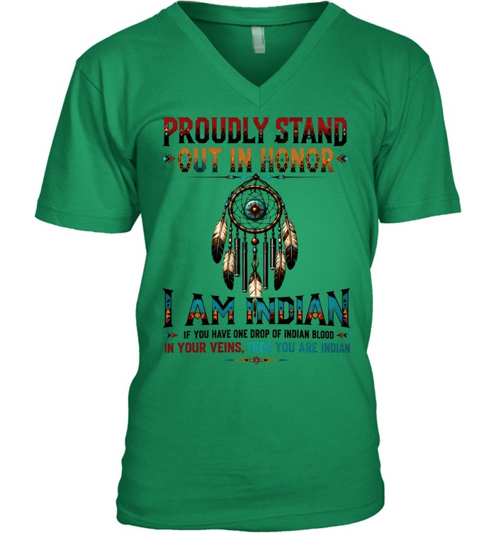 PROUDLY STAND OUT IN HONOR I AM INDIAN IF YOU HAVE ONE DROP OF INDIAN BLOOD IN YOUR VEINS. THEN YOU ARE INDIAN