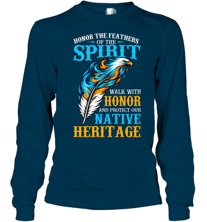Honor The Feathers Of The Spirit, Walk With Honor, And Protect Our Native Heritage