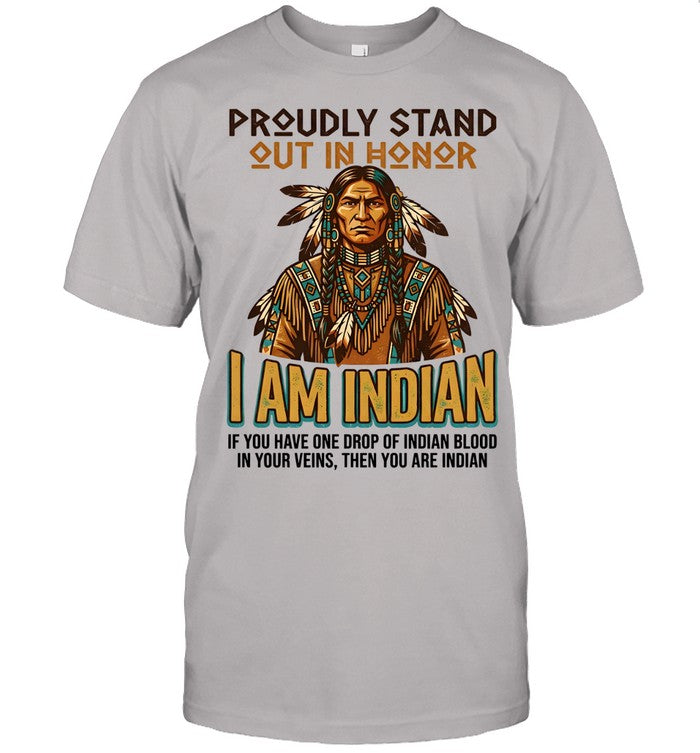 PROUDLY STAND OUT IN HONOR I AM INDIAN IF YOU HAVE ONE DROP OF INDIAN BLOOD IN YOUR VEINS, THEN YOU ARE INDIAN