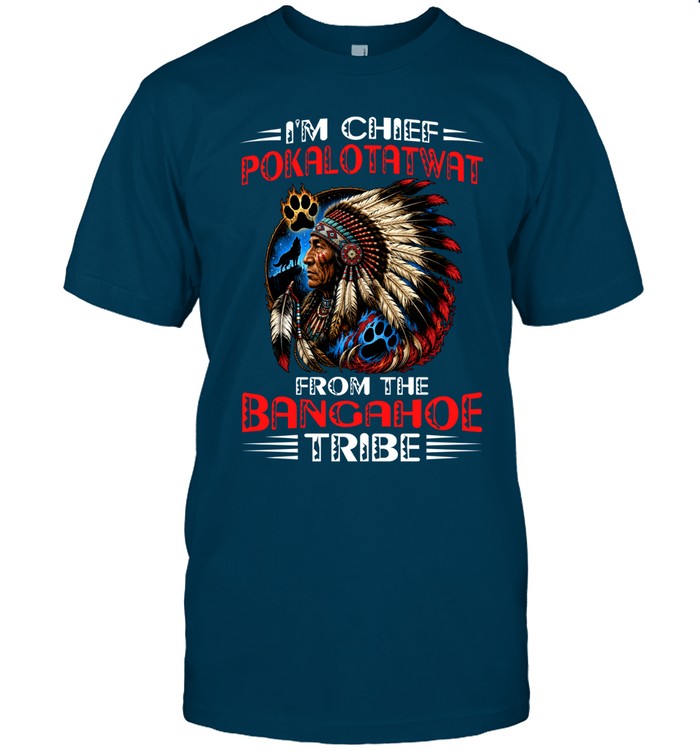 I'M CHIEF POKALOTATWAT FROM THE BANGAHOE TRIBE