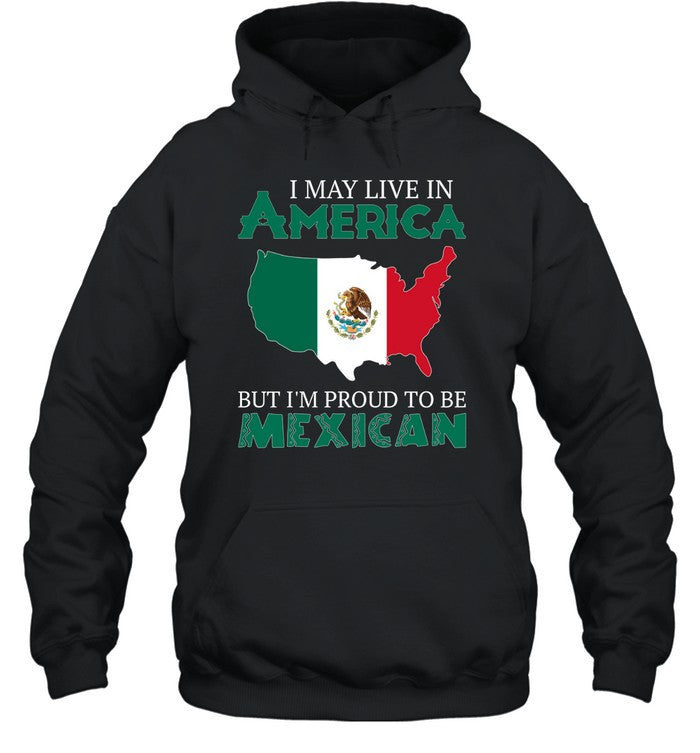 I MAY LIVE IN AMERICA BUT I'M PROUD TO BE MEXICAN