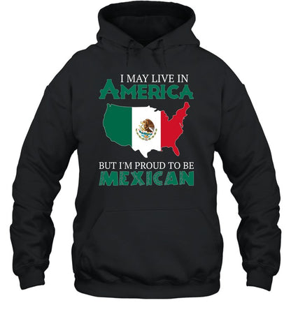 I MAY LIVE IN AMERICA BUT I'M PROUD TO BE MEXICAN