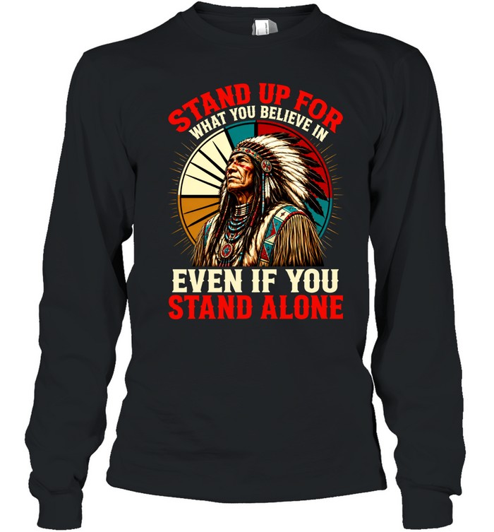 STAND UP FOR WHAT YOU BELIEVE IN EVEN IF YOU STAND ALONE