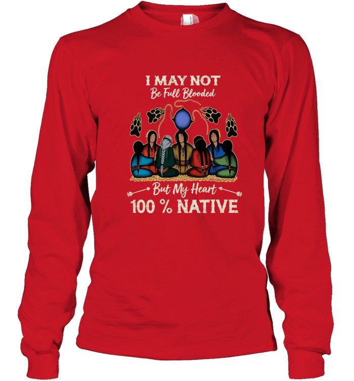 I MAY NOT Be Full Blooded But My Heart 100% NATIVE