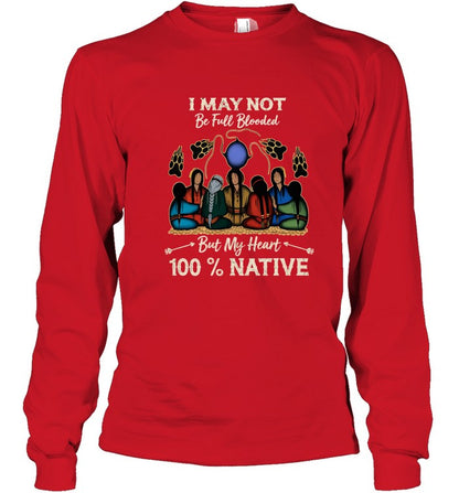 I MAY NOT Be Full Blooded But My Heart 100% NATIVE