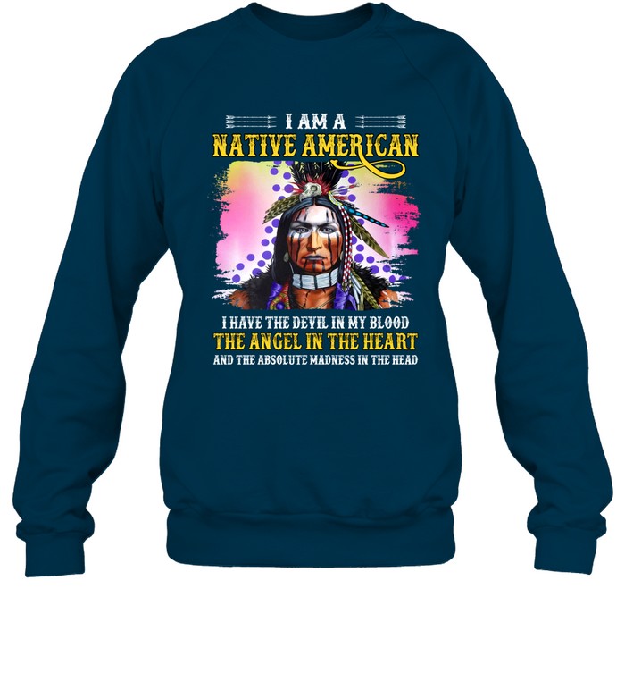 I AM A NATIVE AMERICAN I HAVE THE DEVIL IN MY BLOOD THE ANGEL IN THE HEART AND THE ABSOLUTE MADNESS IN THE HEAD