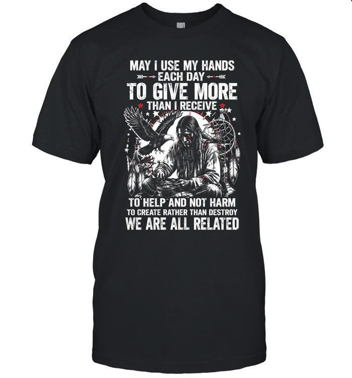 May I Use My Hands Each Day To Give More Than I Receive To Help And Not Harm To Create Rather Than Destroy. We Are All Related