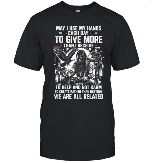 May I Use My Hands Each Day To Give More Than I Receive To Help And Not Harm To Create Rather Than Destroy. We Are All Related