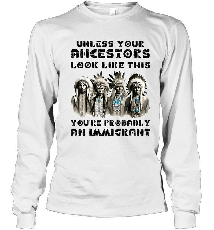 UNLESS YOUR ANCESTORS LOOK LIKE THIS YOU'RE PROBABLY AN IMMIGRANT