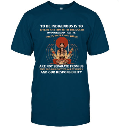 TO BE INDIGENOUS IS TO LIVE IN RHYTHM WITH THE EARTH TO UNDERSTAND THAT THE TREES, RIVERS, AND WINDS ARE NOT SEPARATE FROM US THEY ARE OUR RELATIVES, OUR TEACHERS AND OUR RESPONSIBILITY
