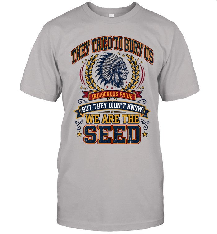 THEY TRIED TO BURY US INDIGENOUS PRIDE BUT THEY DIDN'T KNOW WE ARE THE SEED