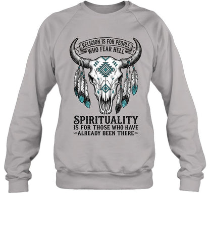 RELIGION IS FOR PEOPLE WHO FEAR HELL. SPIRITUALITY IS FOR THOSE WHO HAVE ALREADY BEEN THERE