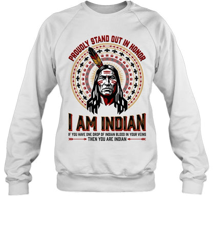PROUDLY STAND OUT IN HONOR. I AM INDIAN. IF YOU HAVE ONE DROP OF INDIAN BLOOD IN YOUR VEINS THEN YOU ARE INDIAN