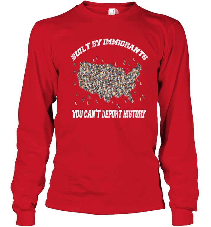 BUILT BY IMMIGRANTS YOU CAN'T DEPORT HISTORY
