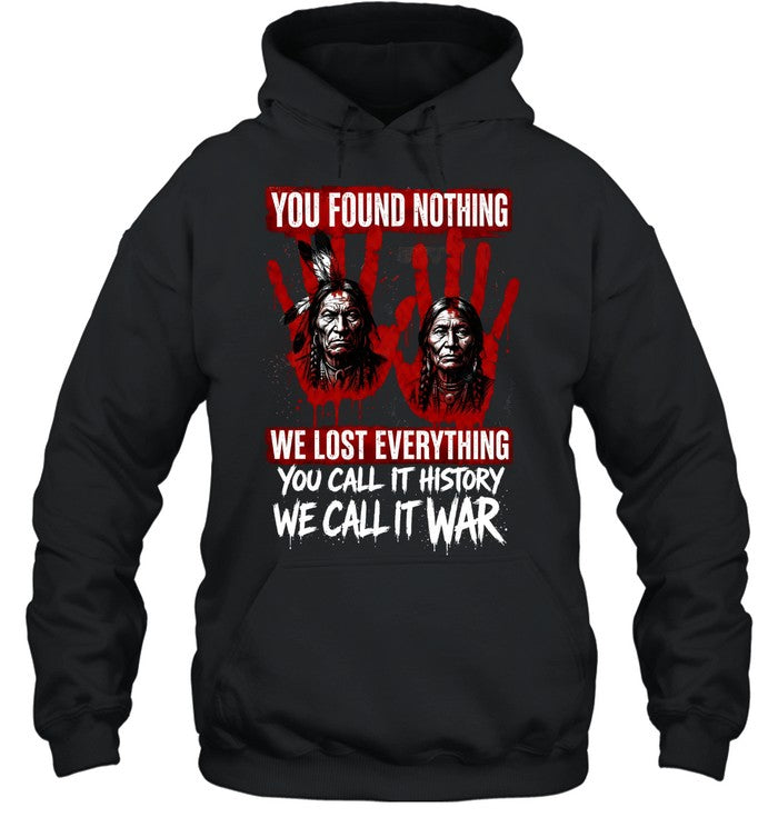 YOU FOUND NOTHING WE LOST EVERYTHING YOU CALL IT HISTORY WE CALL IT WAR