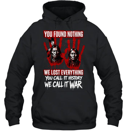 YOU FOUND NOTHING WE LOST EVERYTHING YOU CALL IT HISTORY WE CALL IT WAR