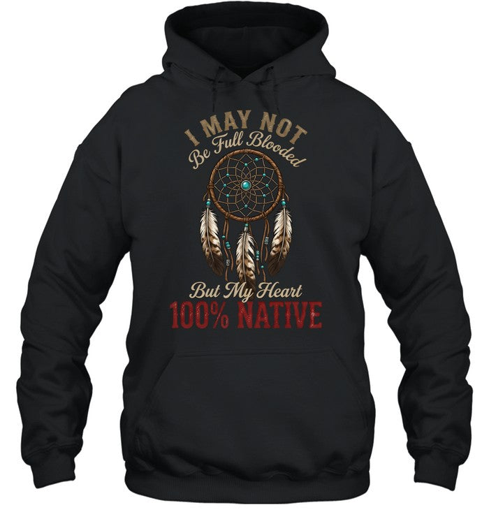I MAY NOT Be Full Blooded But My Heart 100% NATIVE