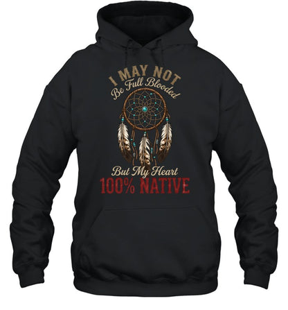 I MAY NOT Be Full Blooded But My Heart 100% NATIVE
