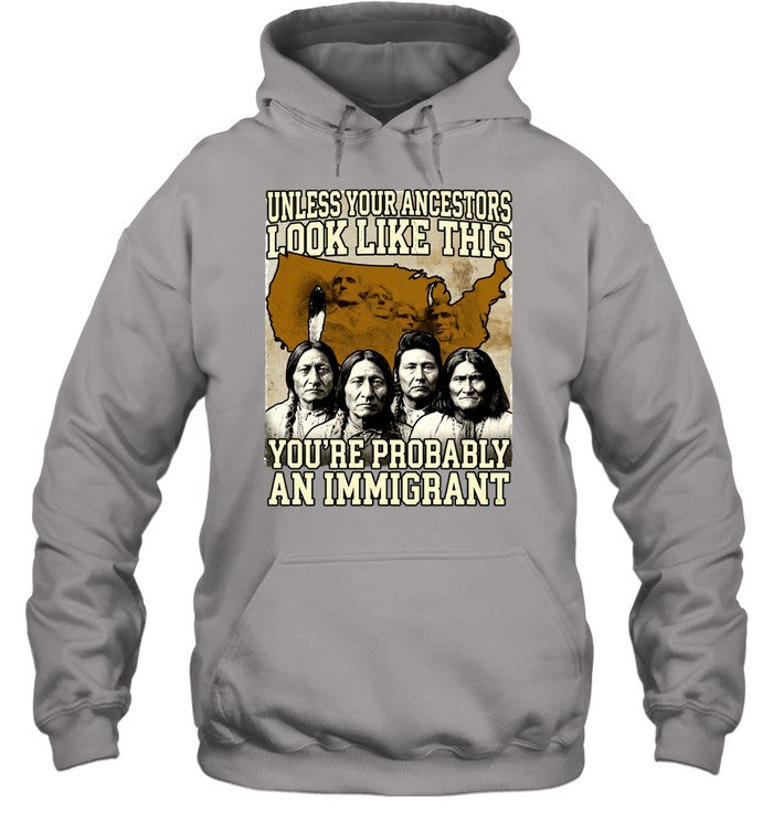 UNLESS YOUR ANCESTORS LOOK LIKE THIS YOU'RE PROBABLY AN IMMIGRANT